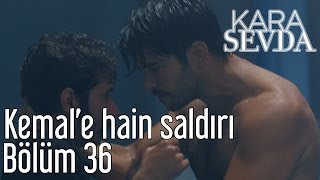 Kara Sevda 36. Bölüm - Kemal'e Hain Saldırı