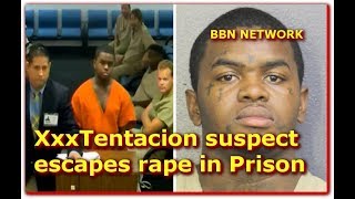 XxxTentacion suspect escapes rape in Prison