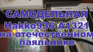 Самодельная паяльная станция Hakko936 керамический нагреватель A1321 из отечественного паяльника