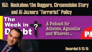 153: Huckabee and the Duggars, Circumcision Story and Al Jazeera "Terrorist" Policy