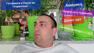 Делаем выводы о жизни в США Месяц Карантина Было время все обдумать Денег нет Работы в Америке Пасха