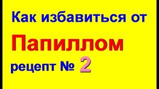 Удаление папилломы в домашних условиях - № 2. Средство от папиллом и бородавок
