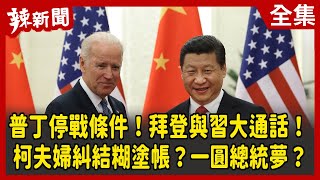 【辣新聞152】普丁停戰條件！拜登與習大通話！ 柯夫婦糾結糊塗帳？一圓總統夢？ 2022.03.18