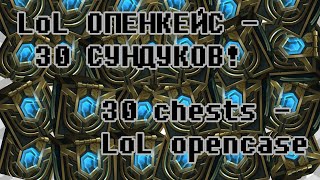 LoL ОПЕНКЕЙС - 30 СУНДУКОВ!