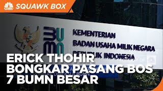 Market Bites: Erick Thohir Bongkar Pasang Bos 7 BUMN Besar