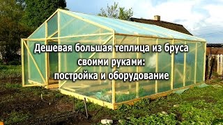 Дешевая большая теплица из бруса своими руками (More cheap greenhouse hands made of timber)