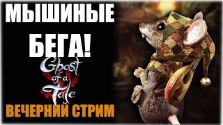 Мышиные бега! - Ghost of a Tale - Вечерний стрим!