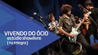 Vivendo do Ócio no Estúdio Showlivre - Apresentação na íntegra