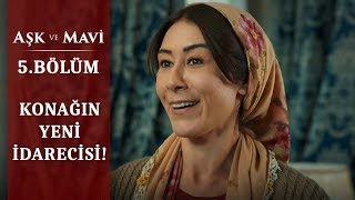 Hasibe konağın başına geçiyor! - Aşk ve Mavi 5.Bölüm