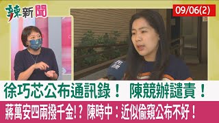 【辣新聞152 重點摘要】徐巧芯公布通訊錄！ 陳競辦譴責！ 蔣萬安四兩撥千金!? 陳時中：近似"偷窺"公布不好！ 2022.09.06(2)