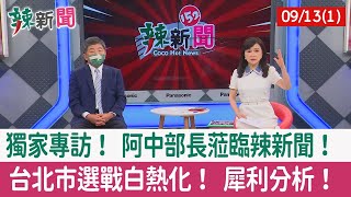 【辣新聞152 重點摘要】獨家專訪！ 阿中部長蒞臨辣新聞！ 台北市選戰白熱化！ 犀利分析！ 2022.09.13(1)