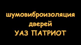 УАЗ ПАТРИОТ. Шумоизоляция дверей. Комфорт. Нужная доработка.