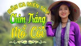 CHIM TRẮNG MỒ CÔI - Nhạc Trữ Tình Dân Ca Miền Tây Không Quảng Cáo - LK Cha Cha Cha Miền Tây