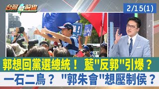 郭想回黨選總統！ 藍"反郭"引爆？ 一石二鳥？ "郭朱會"想壓制侯？【台灣最前線 重點摘要】2023.02.15(1)