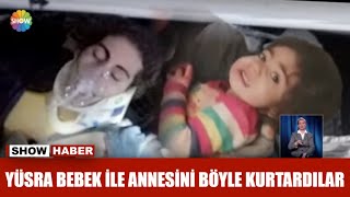 Yüsra bebek ile annesini böyle kurtardılar