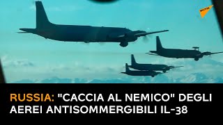 Russia: "caccia al nemico" degli aerei antisommergibili Il-38