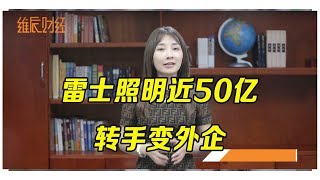 雷士照明近50亿转手变外企 股价暴涨57% 创始人却身陷囹圄