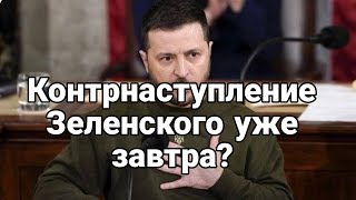 К0НТРНАСТУПЛЕНИЕ Зеленского уже завтра?