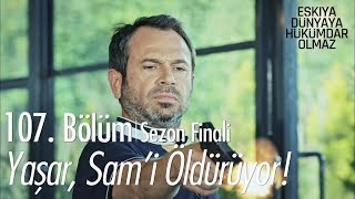 Yaşar, Sam'i öldürüyor - Eşkıya Dünyaya Hükümdar Olmaz 107. Bölüm | Sezon Finali