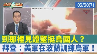 到"那裡"見證堅挺烏國人？ 拜登：美軍在波蘭訓練烏軍！【台灣最前線 重點摘要】2022.03.30(7)