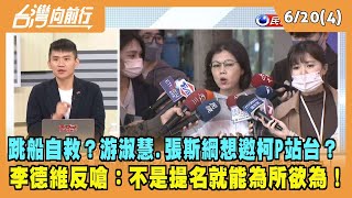2023.06.20【台灣向前行 Part4】跳船自救？游淑慧.張斯綱想邀柯P站台？李德維反嗆:不是提名就能為所欲為！