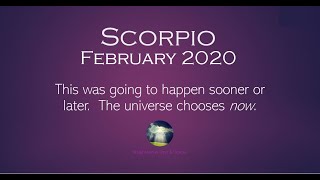 SCORPIO FEBRUARY 2020 - This was going to happen sooner or later.  The Universe chooses now.