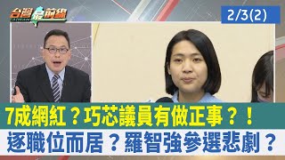 7成網紅？"巧芯議員"有做正事？！逐職位而居？羅智強參選悲劇？【台灣最前線 重點摘要】2023.02.03(2)