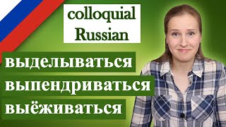 Выделываться, выпендриваться, выкаблучиваться, выёживаться, выкобениваться сolloquial Russian