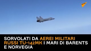 Sorvolati da aerei militari russi Tu-142MK i mari di Barents e Norvegia