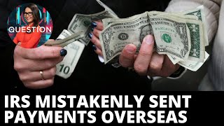 Stimulus checks overseas: IRS says 2nd ‘mistake’ likely