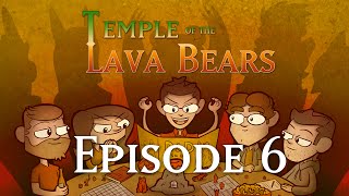 Temple of the Lava Bears Ep6
