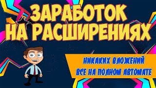 НЕ НУЖНО никаких ВЛОЖЕНИЙ! ЗАРАБОТОК НА ПОЛНОМ АВТОМАТЕ на расширениях