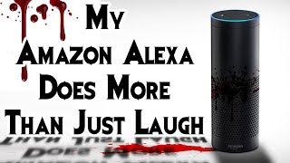 "My Amazon Alexa Does More Than Just Laugh" | CreepyPasta Storytime