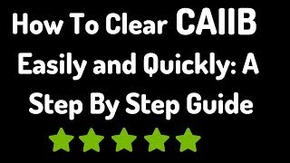 How to Clear CAIIB 2019 Easily And Quickly: A Step By Step Guide