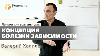 ? Концепция болезни зависимости | Лекция для созависимых Валерия Халилева