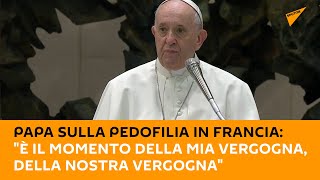#Papa sulla #pedofilia in Francia: " È il momento della mia vergogna, della nostra vergogna"