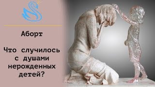 АБОРТ. ЧТО ПРОИСХОДИТ С ДУШАМИ НЕРОЖДЕННЫХ ДЕТЕЙ? Сеанс регрессии 120