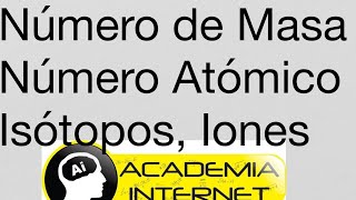 Número de masa, atómico, iones, electrones, isótopos, isóbaros, isótonos, núclidos