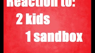 OMFG! 2 kids 1 sandbox reaction