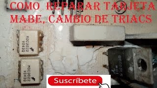 REPARAR TARJETA MABE, CAMBIO DE TRIACS. MUY FACIL!!!