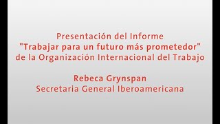 Presentación del Informe "Trabajar para un futuro más prometedor de la OIT" por Rebeca Grynspan