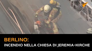 Berlino, incendio nella chiesa di Jeremia-Kirche