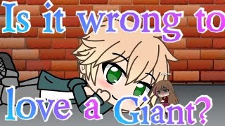 Is it wrong to love a giant? || gacha short