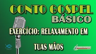 Aprenda Música - Aprenda Canto Gospel - Básico - Exercício: Relaxamento Em Tuas Mãos