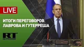 Пресс-конференция Лаврова и Генсека ООН Антониу Гутерреша — LIVE