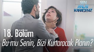 Bu mu senin, bizi kurtaracak planın? - Sen Anlat Karadeniz 18. Bölüm