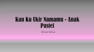 Kan Ku Ukir Namamu - Anak Pastel Full Lyrics