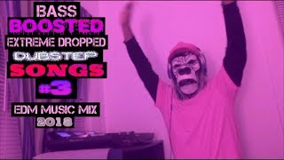 BASS BOOSTED EXTREME DROPPED DUBSTEP SONGS #3 | EDM MUSIC MIX 2018