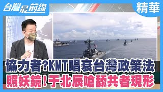 協力者？KMT唱衰台灣政策法 照妖鏡！于北辰嗆舔共者現形【台灣最前線 精華】2022.09.15