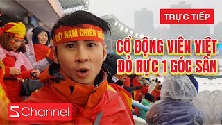 Trực tiếp từ Trung Quốc #3: Cổ động viên Việt đỏ rực 1 góc sân & siêu cuồng nhiệt!